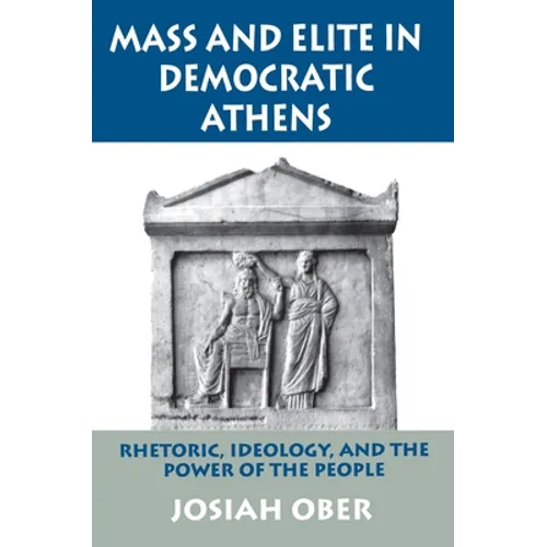 Mass and Elite in Democratic Athens: Rhetoric, Ideology, and the Power of the People - Paperback