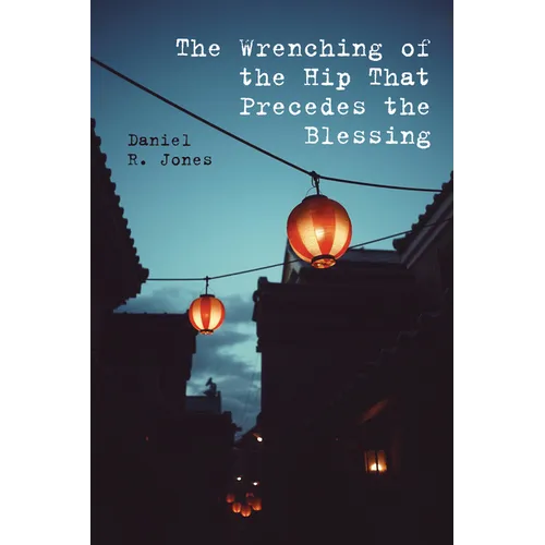 The Wrenching of the Hip That Precedes the Blessing - Paperback