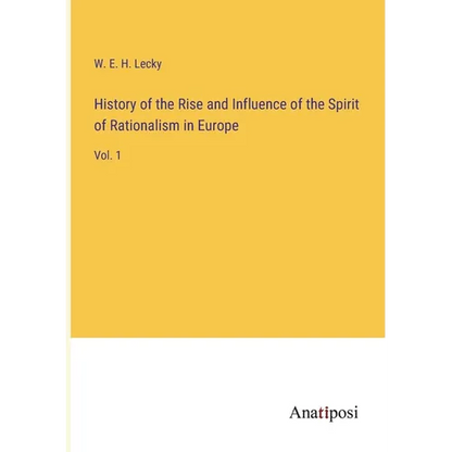 History of the Rise and Influence of the Spirit of Rationalism in Europe: Vol. 1 - Paperback