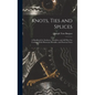 Knots, Ties and Splices; a Handbook for Seafarers, Travellers, and all who use Cordage; With Historical, Heraldic, and Practical Notes - Hardcover