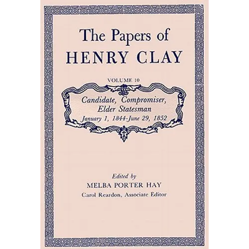 The Papers of Henry Clay: Candidate, Compromiser, Elder Statesman, January 1, 1844-June 29, 1852 Volume 10 - Hardcover