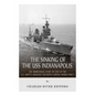 The Sinking of the USS Indianapolis: The Harrowing Story of One of the U.S. Navy's Deadliest Incidents during World War II - Paperback