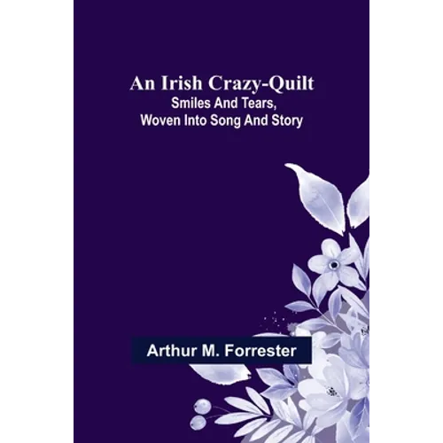 An Irish Crazy-Quilt; Smiles and tears, woven into song and story - Paperback