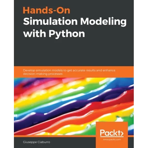 Hands-On Simulation Modeling with Python: Develop simulation models to get accurate results and enhance decision-making processes - Paperback