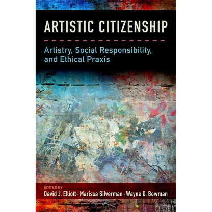 Artistic Citizenship: Artistry, Social Responsibility, and Ethical PRAXIS - Paperback