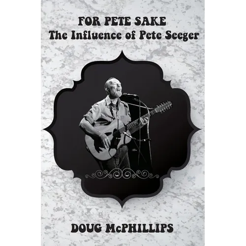 For Pete's Sake: The Influence of Pete Seeger: A compelling look into the life, music, and legacy of folk icon and social activist Pete Seeger. - Paperback