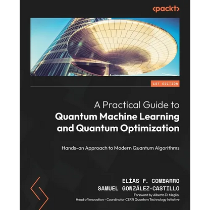 A Practical Guide to Quantum Machine Learning and Quantum Optimisation: Hands-on Approach to Modern Quantum Algorithms - Paperback