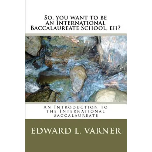 So, you want to be an International Baccalaureate School, eh?: An Introduction to the International Baccalaureate - Paperback