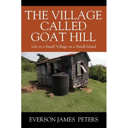 The Village Called Goat Hill: Life in a Small Village on a Small Island - Paperback
