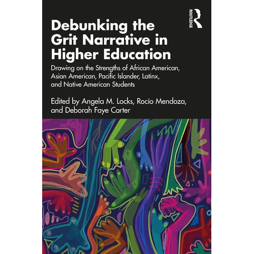 Debunking the Grit Narrative in Higher Education: Drawing on the Strengths of African American, Asian American, Pacific Islander, Latinx, and Native A - Paperback