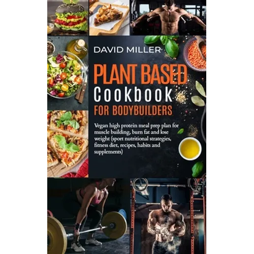 Plant Based Cookbook for Bodybuilders: Vegan High Protein Meal Prep Plan for Muscle building, Burn Fat and Lose Weight (Sport Nutritional Strategies, - Paperback