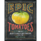 Epic Tomatoes: How to Select and Grow the Best Varieties of All Time - Hardcover