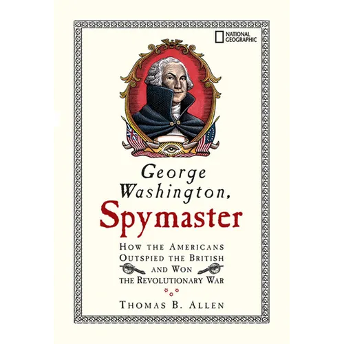 George Washington, Spymaster: How the Americans Outspied the British and Won the Revolutionary War - Paperback
