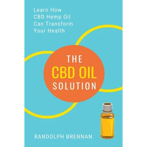 The CBD Oil Solution: Learn How CBD Hemp Oil Might Just Be The Answer For Pain Relief, Anxiety, Diabetes and Other Health Issues! - Paperback