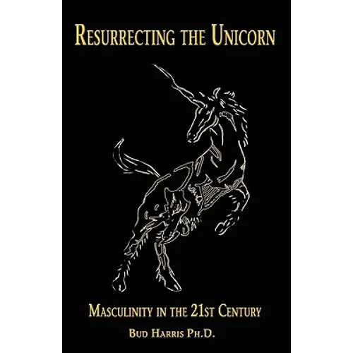 Resurrecting the Unicorn: Masculinity in the 21st Century - Paperback