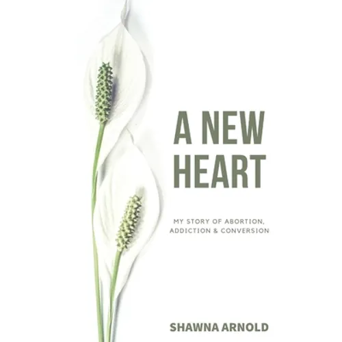 A New Heart: My Story of Abortion, Addiction & Conversion - Paperback
