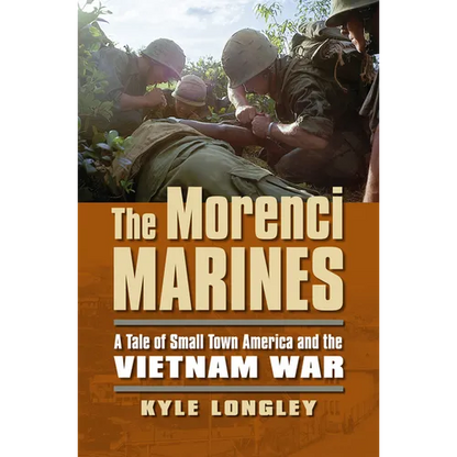 The Morenci Marines: A Tale of Small Town America and the Vietnam War - Paperback