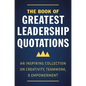 The Book of Greatest Leadership Quotations: An Inspiring Collection on Creativity, Teamwork, and Empowerment - Hardcover