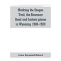 Marking the Oregon Trail, the Bozeman Road and historic places in Wyoming 1908-1920 - Paperback