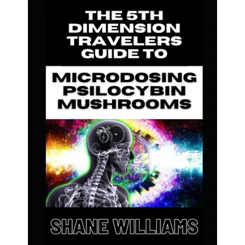 THE 5th DIMENSION TRAVELERS GUIDE TO MICRODOSING PSILOCYBIN MUSHROOMS - Paperback