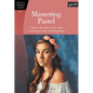 Mastering Pastel: Capture the Beauty of the World Around You in This Colorful Medium - Paperback