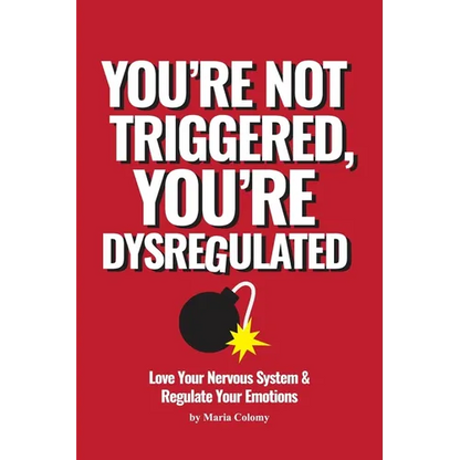 You're Not Triggered, You're Dysregulated: Managing The Nervous System & Regulating Emotions - Paperback