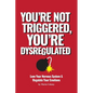 You're Not Triggered, You're Dysregulated: Managing The Nervous System & Regulating Emotions - Paperback