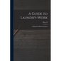 A Guide to Laundry-work; a Manual for Home and School - Paperback
