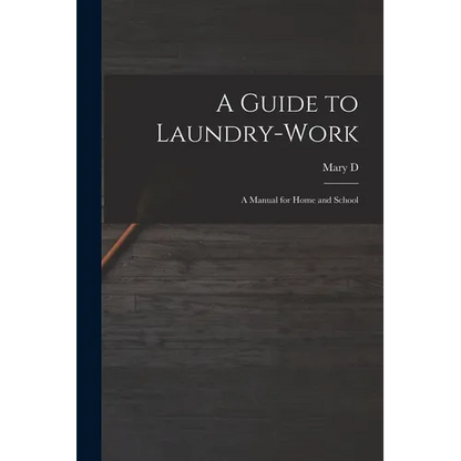 A Guide to Laundry-work; a Manual for Home and School - Paperback