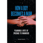 How a Boy Becomes a Man: Planning a Rite of Passage to Manhood - Paperback