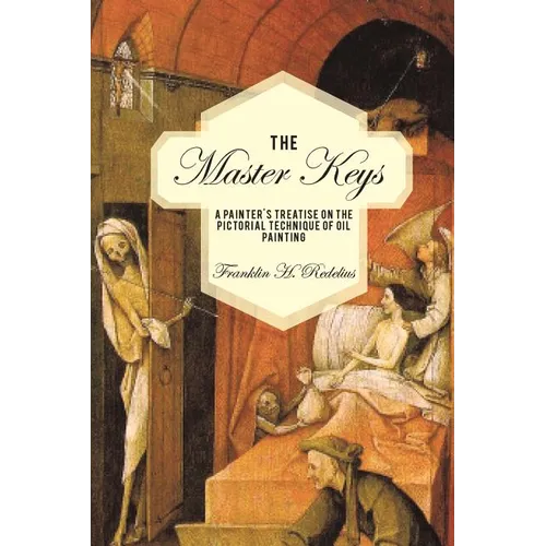 The Master Keys: A Painter's Treatise on the Pictorial Technique of Oil Painting - Paperback