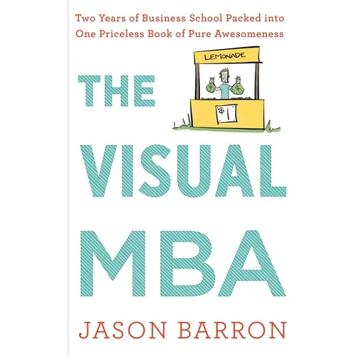The Visual MBA: Two Years of Business School Packed Into One Priceless Book of Pure Awesomeness - Hardcover