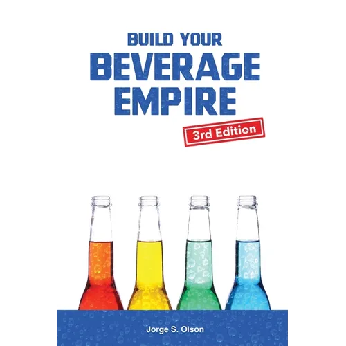 Build Your Beverage Empire: Beverage Development, Sales and Distribution - Paperback