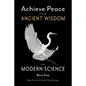 Achieve Peace through Ancient Wisdom and Modern Science: Body-Centered, Somatic Psychotherapy - Paperback