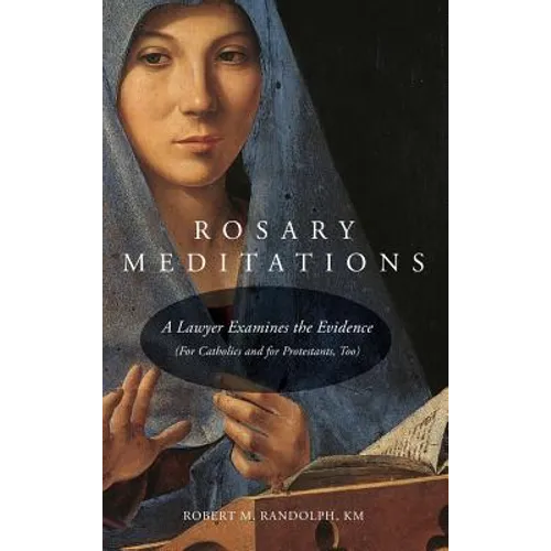 Rosary Meditations: A Lawyer Examines the Evidence (For Catholics and for Protestants, Too) - Hardcover