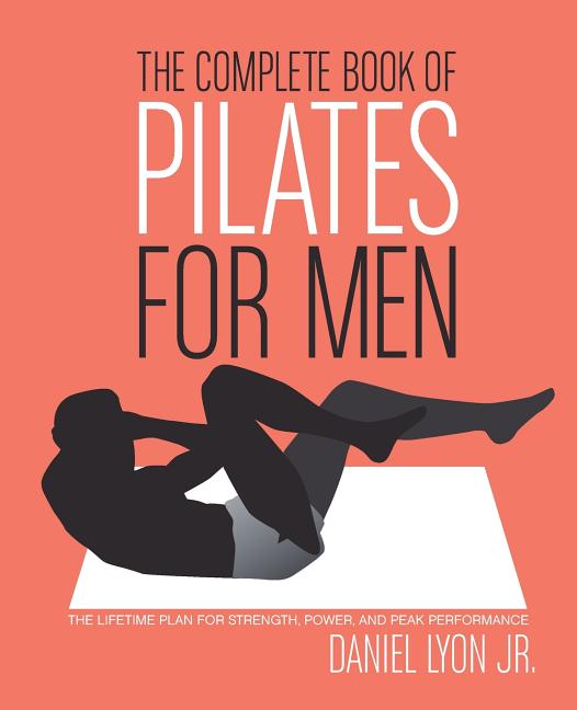 The Complete Book of Pilates for Men: The Lifetime Plan for Strength, Power & Peak Performance - Paperback