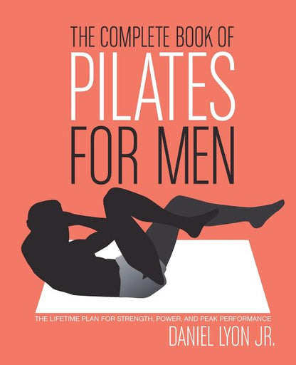 The Complete Book of Pilates for Men: The Lifetime Plan for Strength, Power & Peak Performance - Paperback