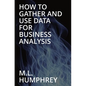 How To Gather And Use Data For Business Analysis - Paperback