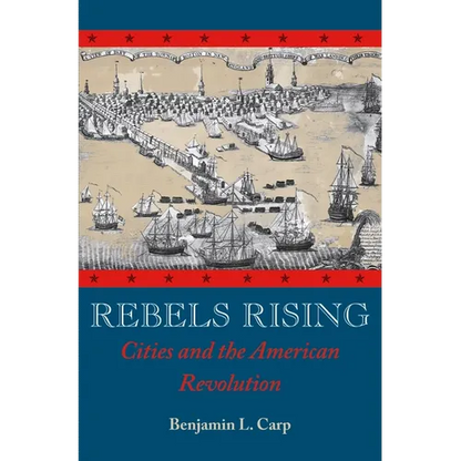Rebels Rising: Cities and the American Revolution - Paperback
