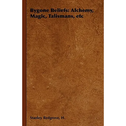 Bygone Beliefs: Alchemy, Magic, Talismans, etc - Paperback
