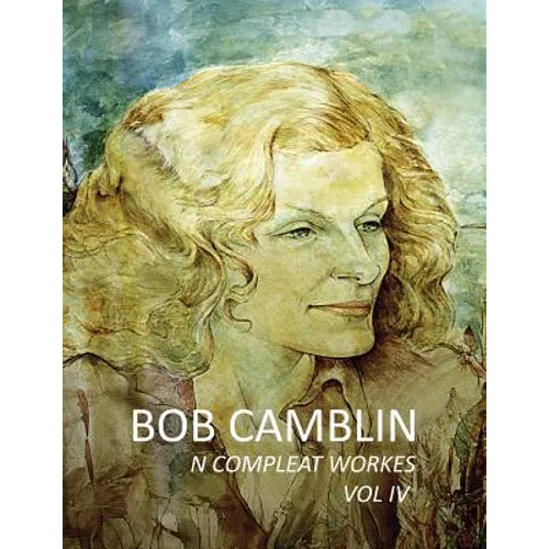 Bob Camblin N Compleat Workes: Ruminations About Life in The Late 20th Century VOL IV - Paperback
