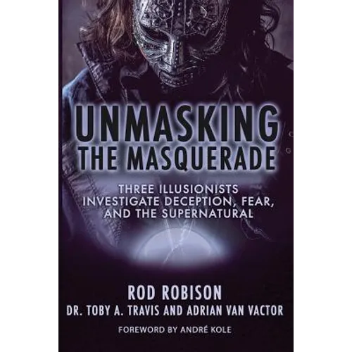 Unmasking the Masquerade: Three Illusionists Investigate Deception, Fear, and the Supernatural - Paperback