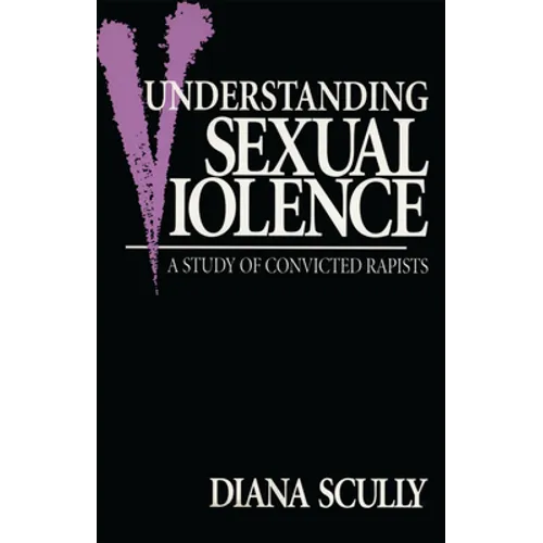 Understanding Sexual Violence: A Study of Convicted Rapists - Paperback