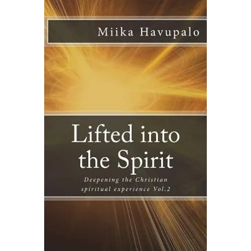 Lifted into the Spirit: Deepening the Christian spiritual experience - Paperback