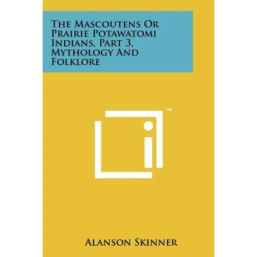 The Mascoutens Or Prairie Potawatomi Indians, Part 3, Mythology And Folklore - Paperback
