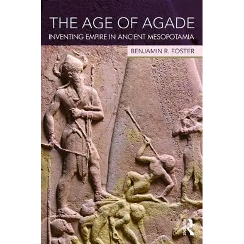 The Age of Agade: Inventing Empire in Ancient Mesopotamia - Paperback
