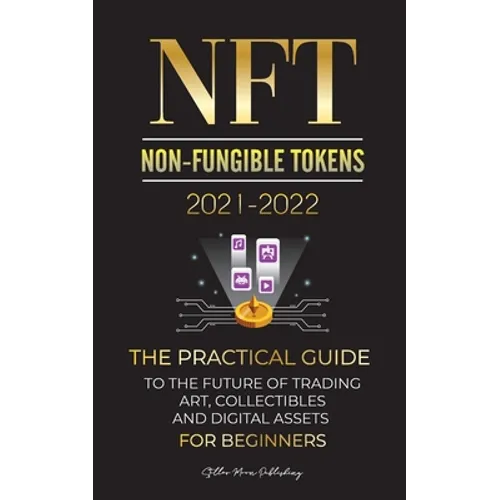 NFT (Non-Fungible Tokens) 2021-2022: The Practical Guide to Future of Trading Art, Collectibles and Digital Assets for Beginners (OpenSea, Rarible, Cr - Paperback