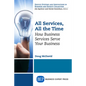 All Services, All the Time: How Business Services Serve Your Business - Paperback