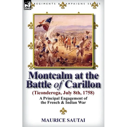 Montcalm at the Battle of Carillon (Ticonderoga) (July 8th, 1758): A Principal Engagement of the French & Indian War - Paperback