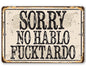 Sorry No Hablo Fucktardo - Metal Sign
